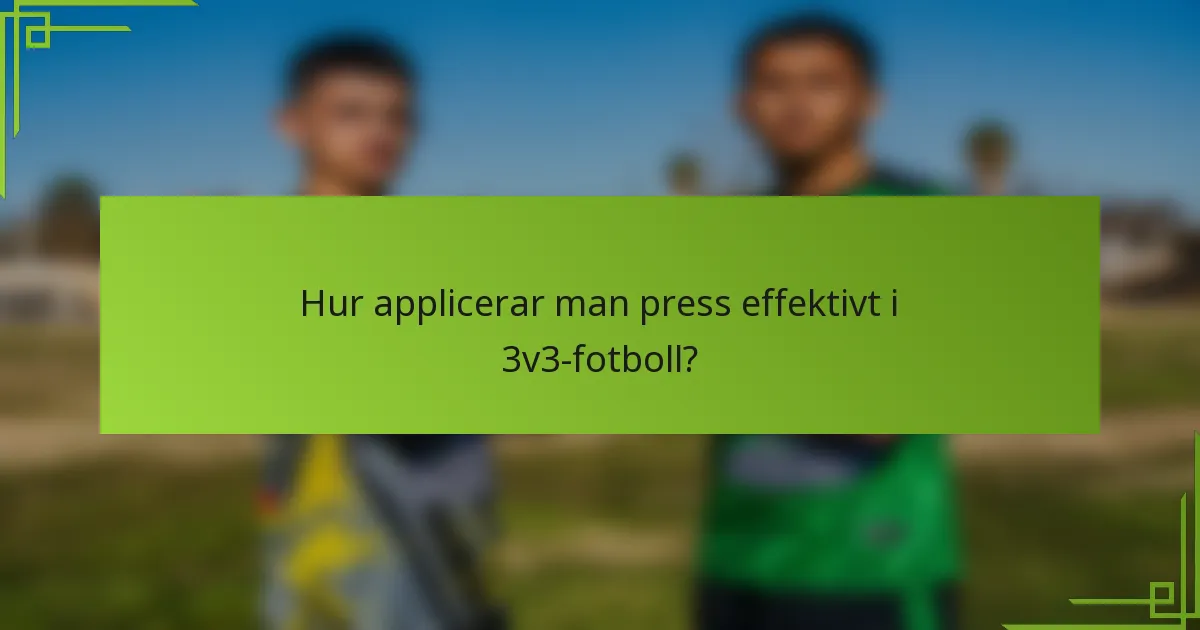 Hur applicerar man press effektivt i 3v3-fotboll?