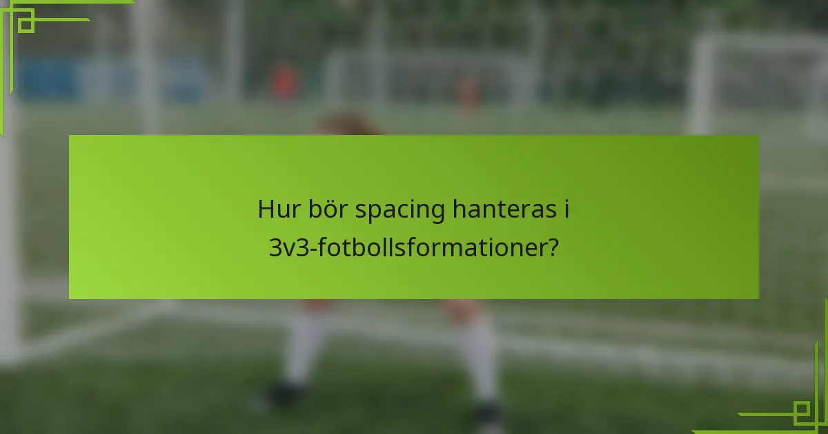 Hur bör spacing hanteras i 3v3-fotbollsformationer?