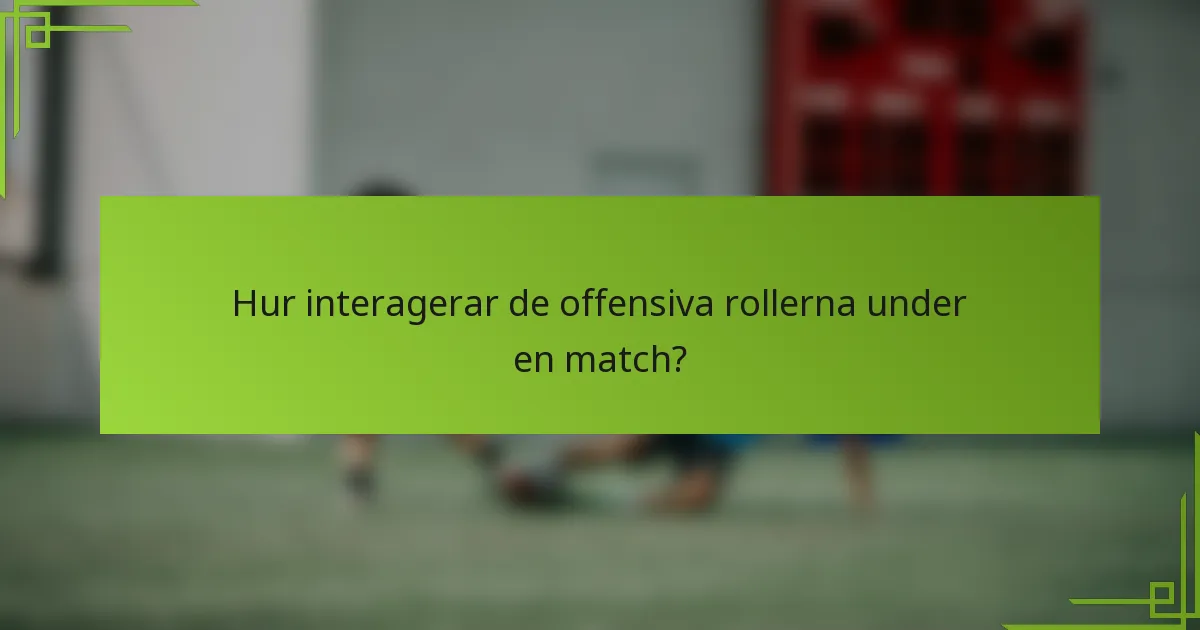 Hur interagerar de offensiva rollerna under en match?
