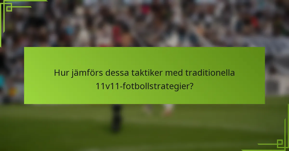 Hur jämförs dessa taktiker med traditionella 11v11-fotbollstrategier?