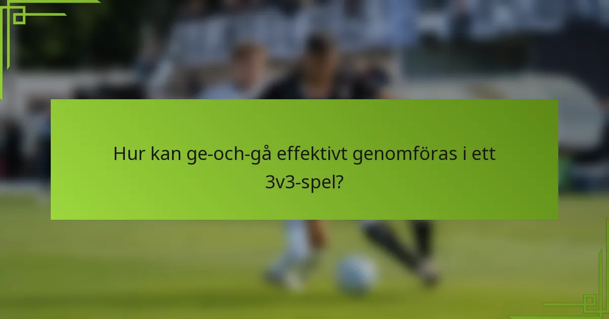 Hur kan ge-och-gå effektivt genomföras i ett 3v3-spel?