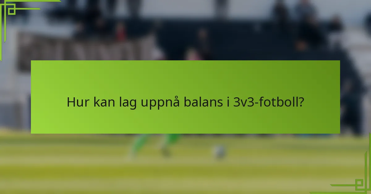 Hur kan lag uppnå balans i 3v3-fotboll?