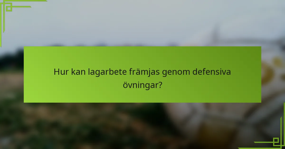 Hur kan lagarbete främjas genom defensiva övningar?