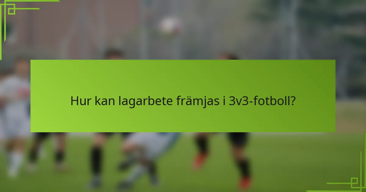 Hur kan lagarbete främjas i 3v3-fotboll?