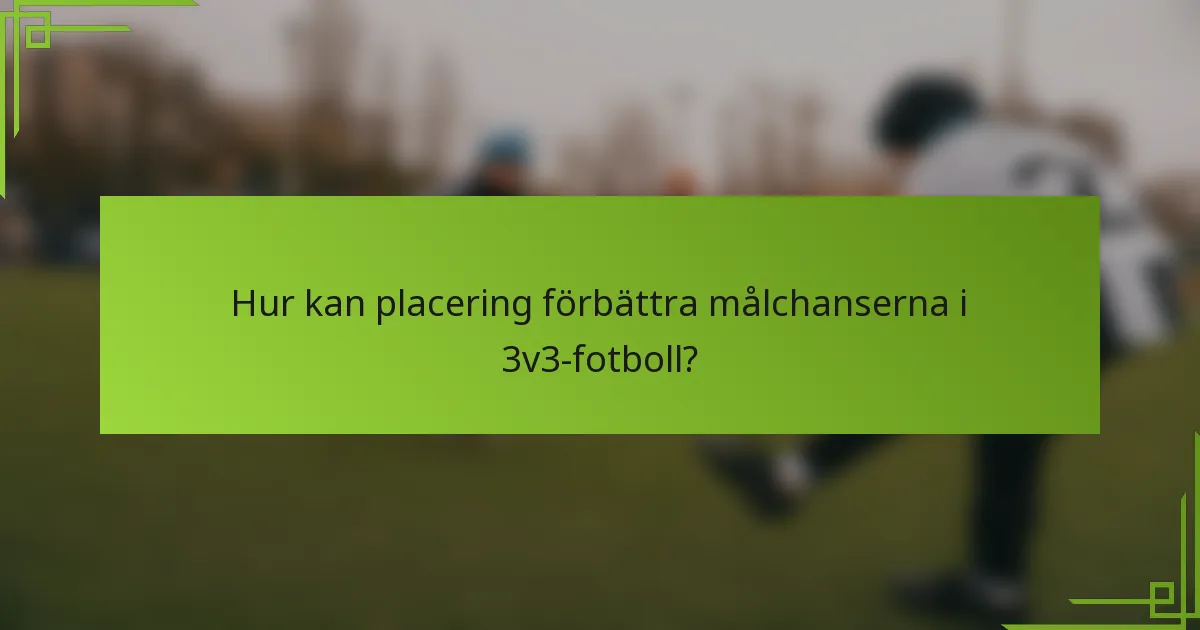 Hur kan placering förbättra målchanserna i 3v3-fotboll?