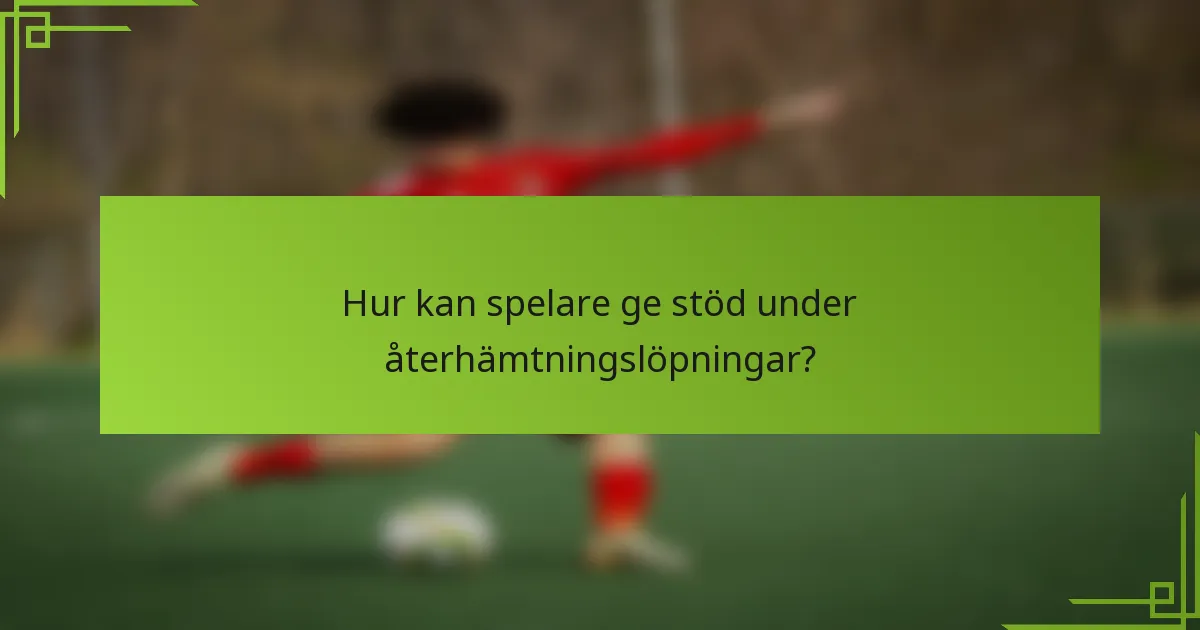 Hur kan spelare ge stöd under återhämtningslöpningar?