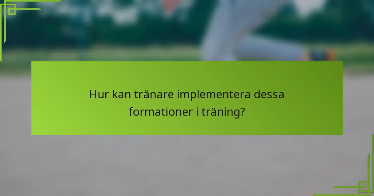 Hur kan tränare implementera dessa formationer i träning?
