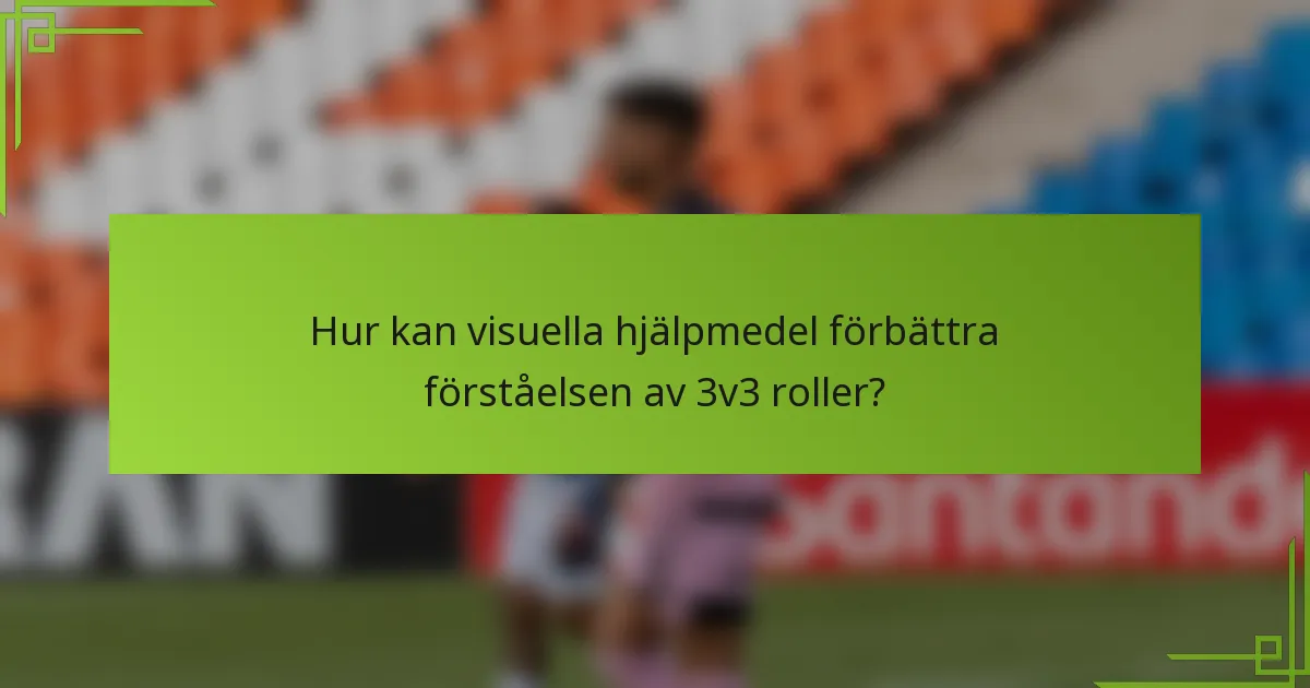 Hur kan visuella hjälpmedel förbättra förståelsen av 3v3 roller?