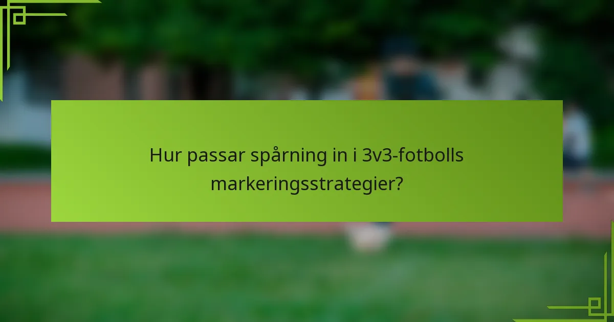 Hur passar spårning in i 3v3-fotbolls markeringsstrategier?