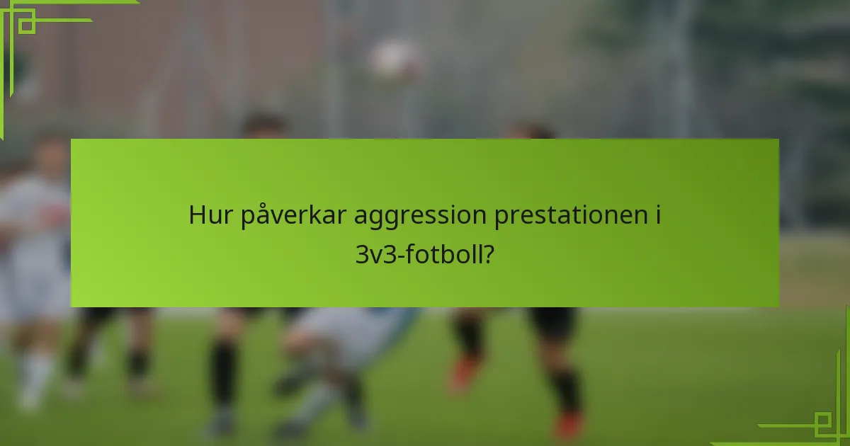 Hur påverkar aggression prestationen i 3v3-fotboll?