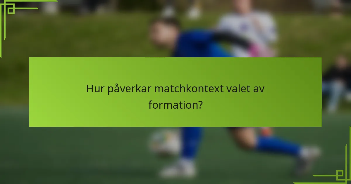 Hur påverkar matchkontext valet av formation?