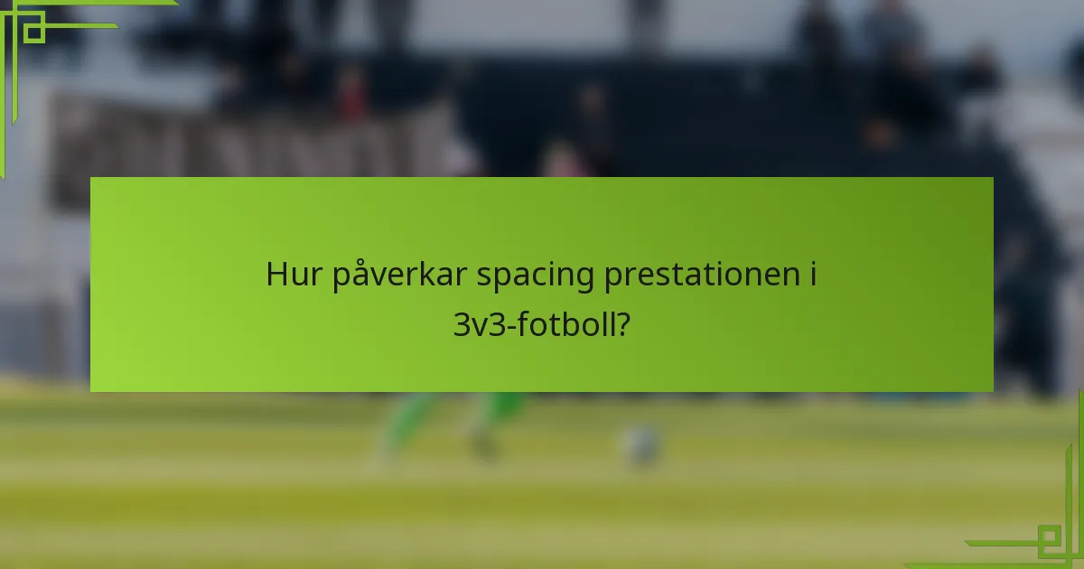 Hur påverkar spacing prestationen i 3v3-fotboll?