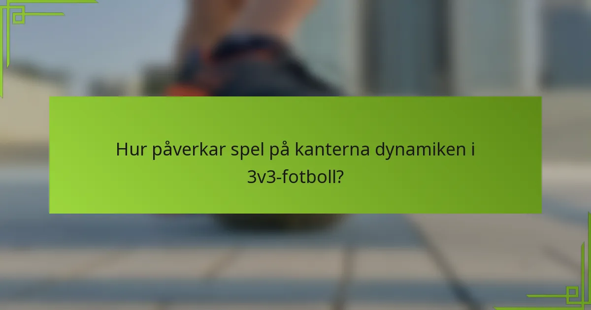 Hur påverkar spel på kanterna dynamiken i 3v3-fotboll?