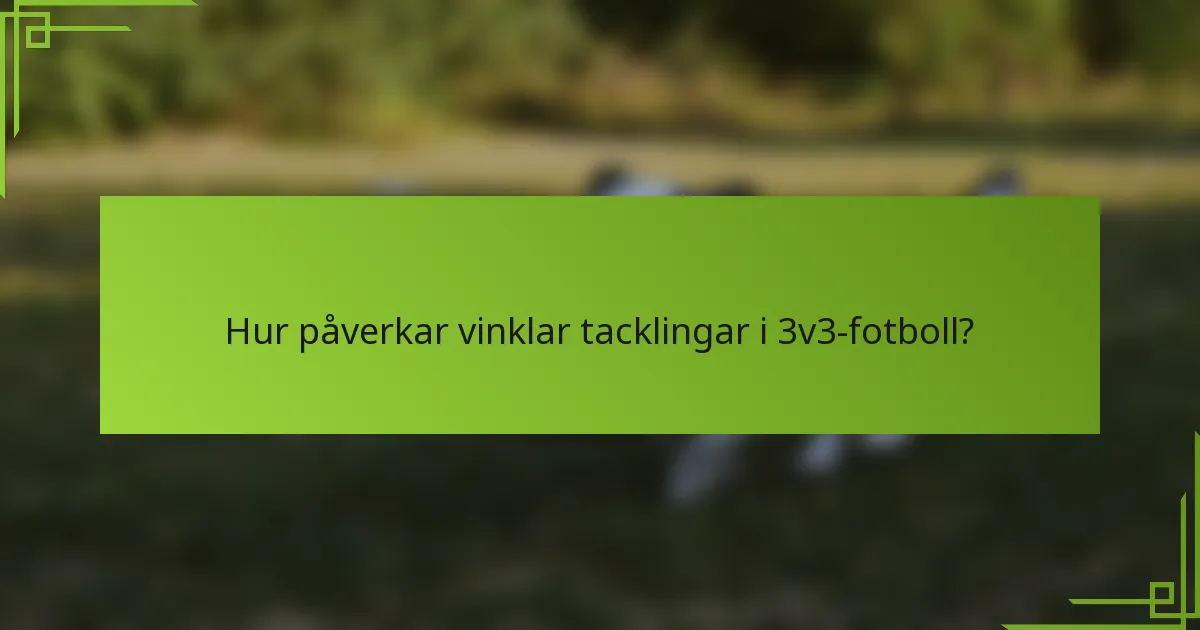 Hur påverkar vinklar tacklingar i 3v3-fotboll?
