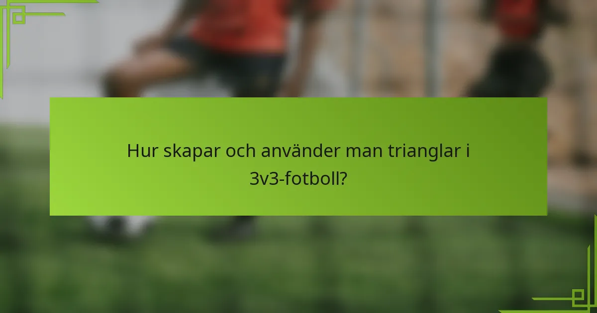 Hur skapar och använder man trianglar i 3v3-fotboll?