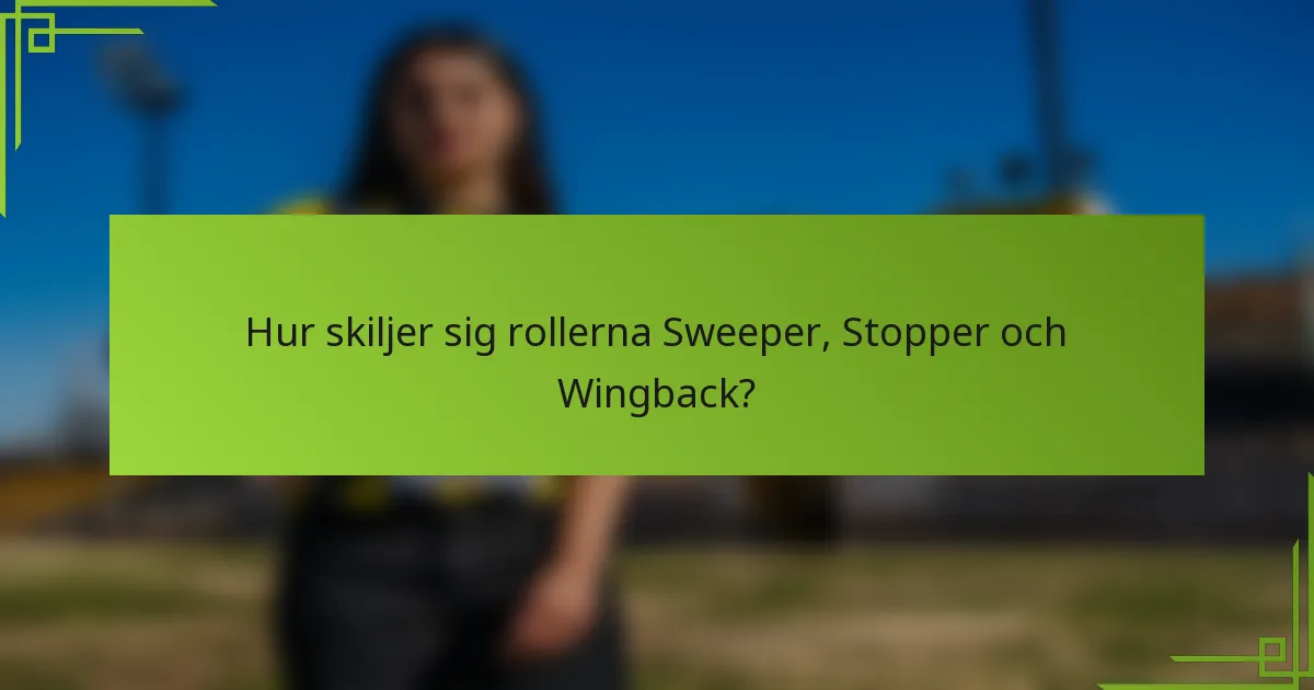 Hur skiljer sig rollerna Sweeper, Stopper och Wingback?
