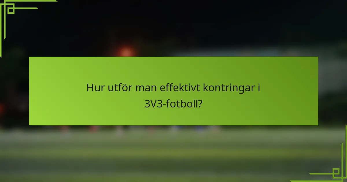 Hur utför man effektivt kontringar i 3V3-fotboll?