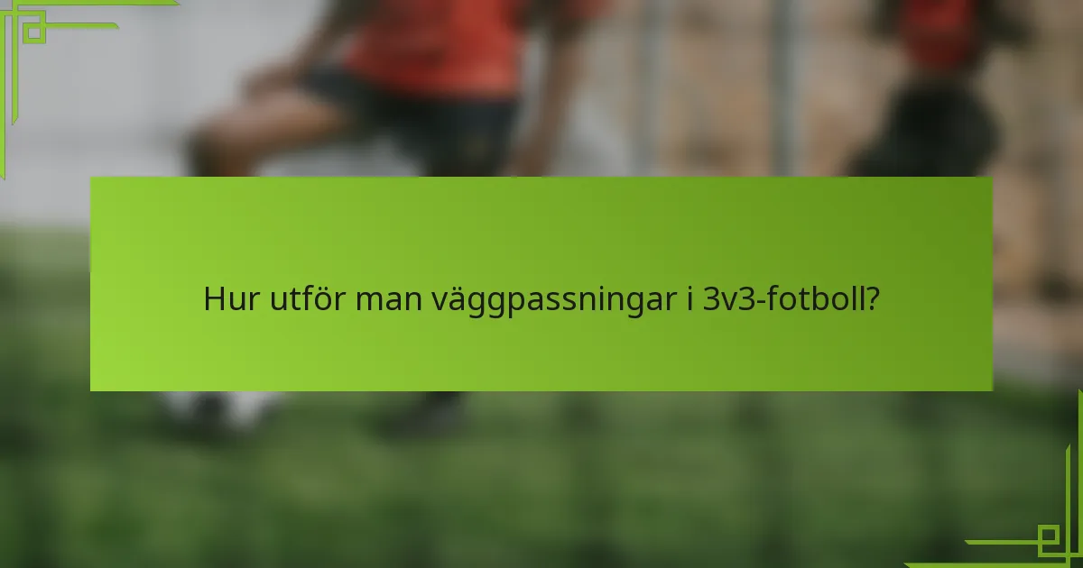 Hur utför man väggpassningar i 3v3-fotboll?
