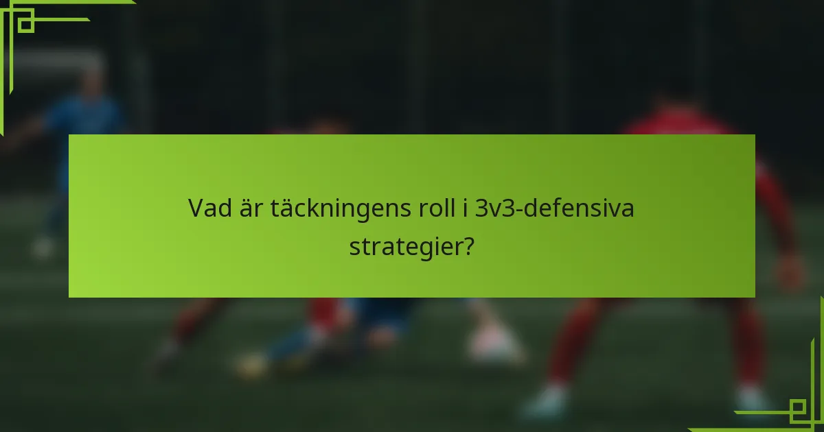 Vad är täckningens roll i 3v3-defensiva strategier?