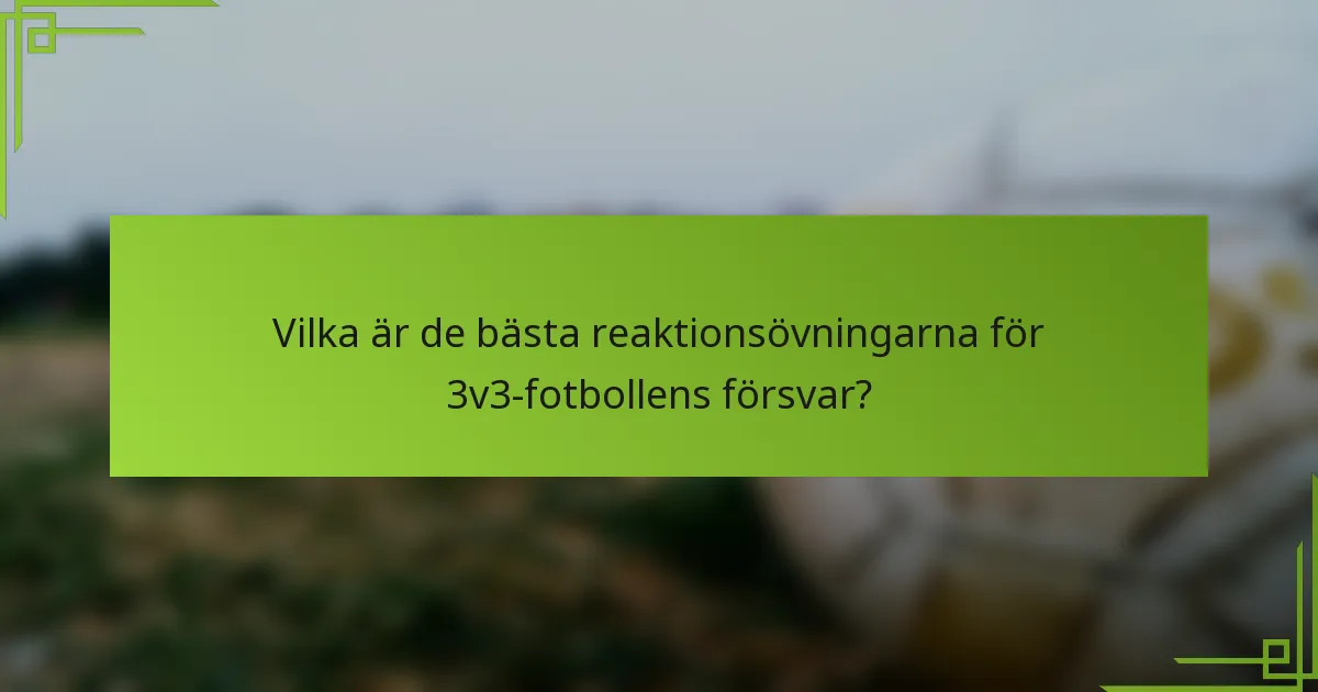 Vilka är de bästa reaktionsövningarna för 3v3-fotbollens försvar?