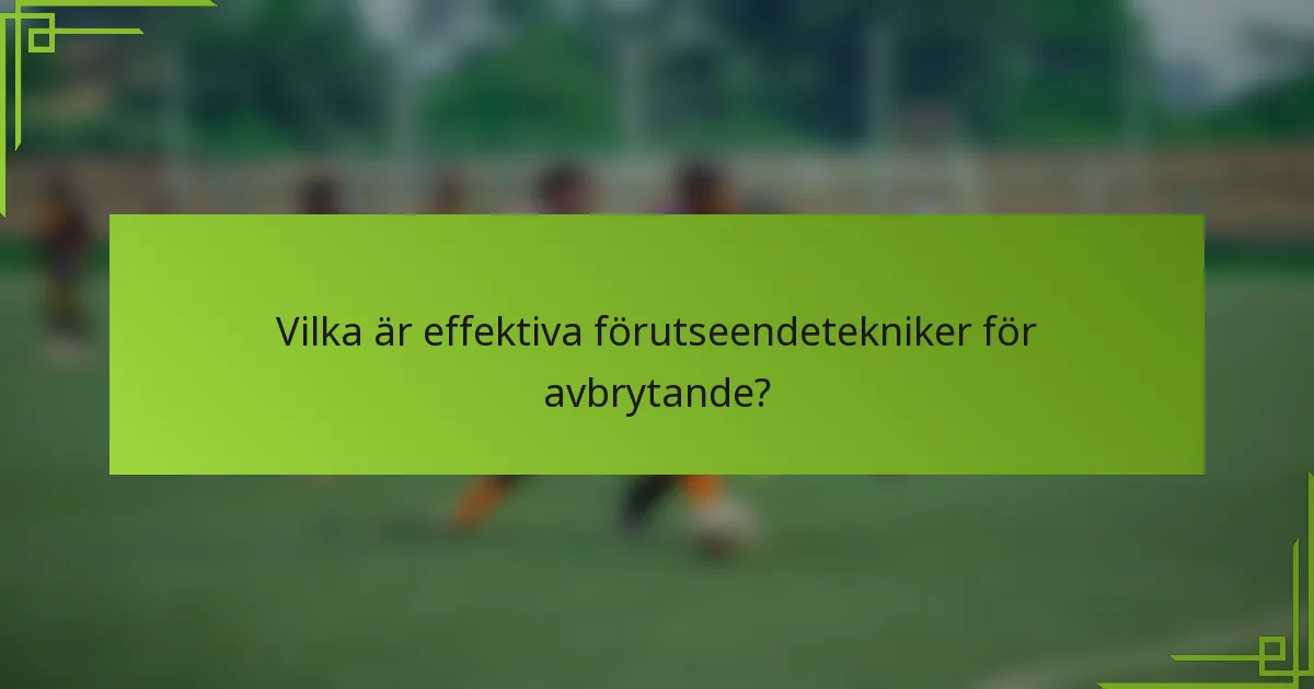 Vilka är effektiva förutseendetekniker för avbrytande?