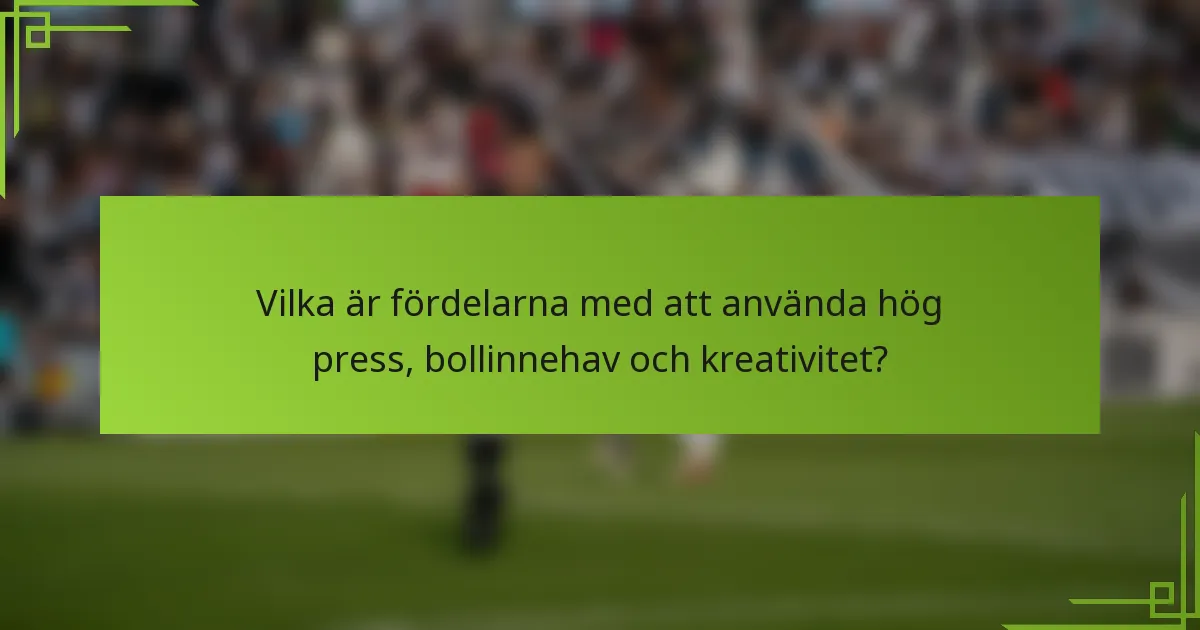 Vilka är fördelarna med att använda hög press, bollinnehav och kreativitet?
