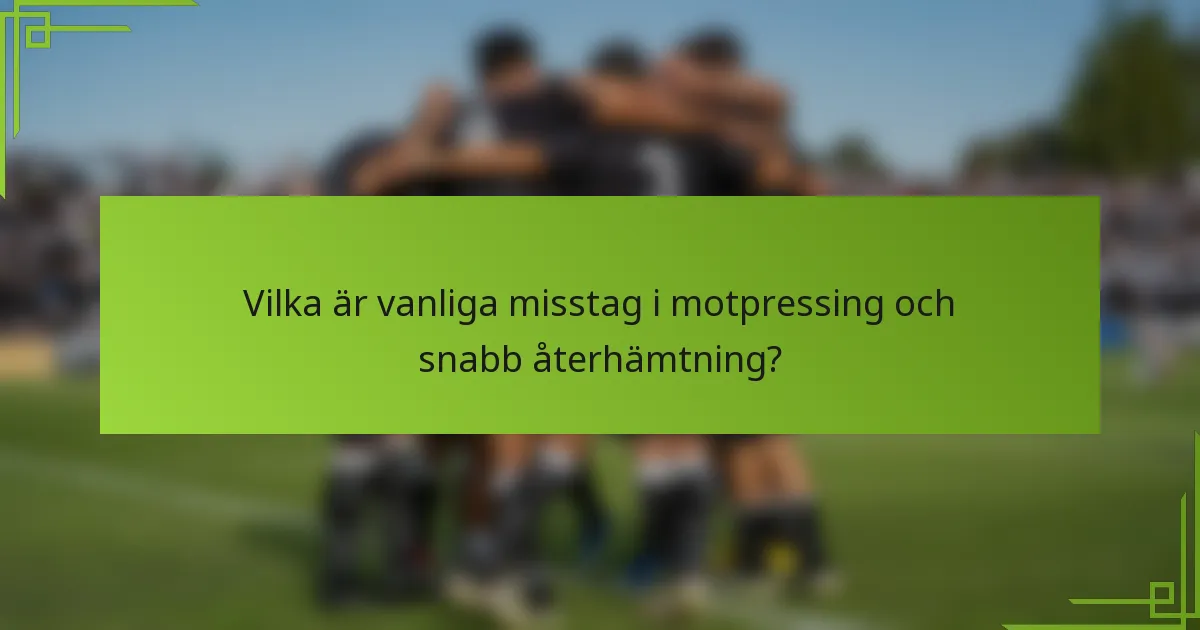 Vilka är vanliga misstag i motpressing och snabb återhämtning?
