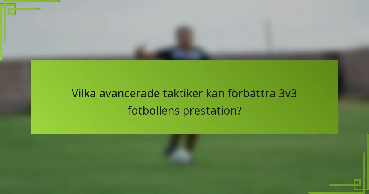 Vilka avancerade taktiker kan förbättra 3v3 fotbollens prestation?