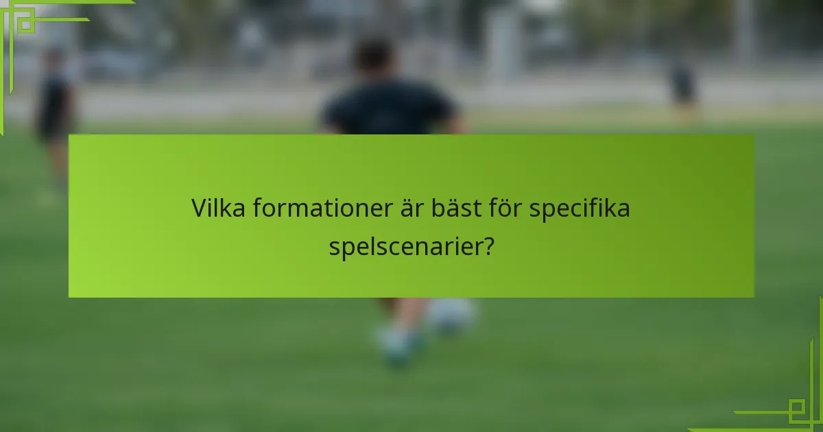 Vilka formationer är bäst för specifika spelscenarier?