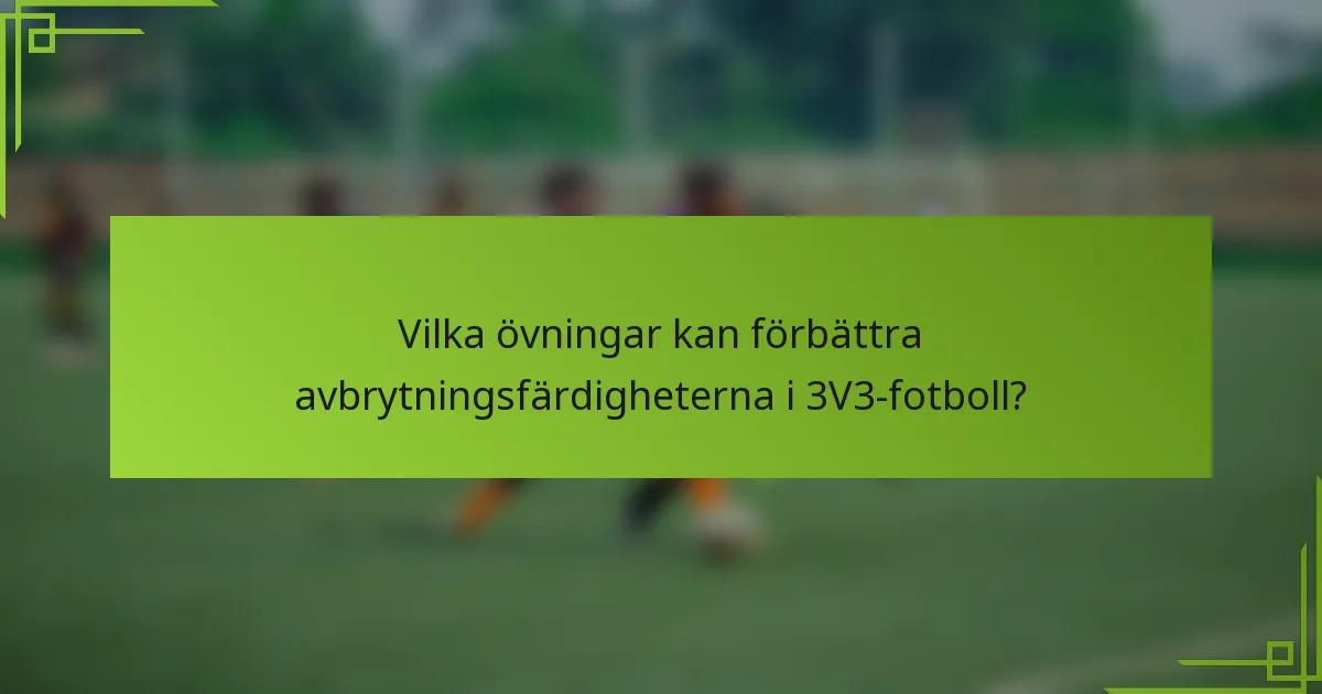 Vilka övningar kan förbättra avbrytningsfärdigheterna i 3V3-fotboll?