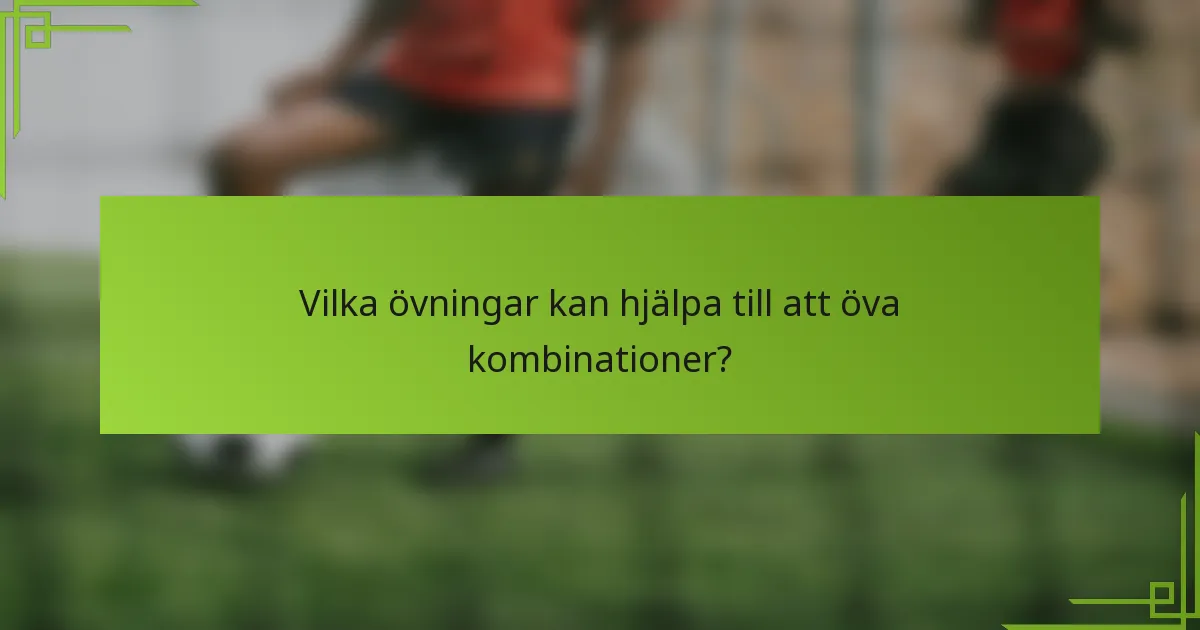 Vilka övningar kan hjälpa till att öva kombinationer?