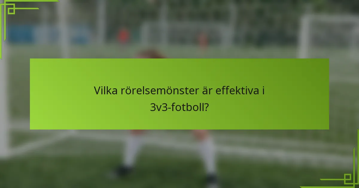 Vilka rörelsemönster är effektiva i 3v3-fotboll?
