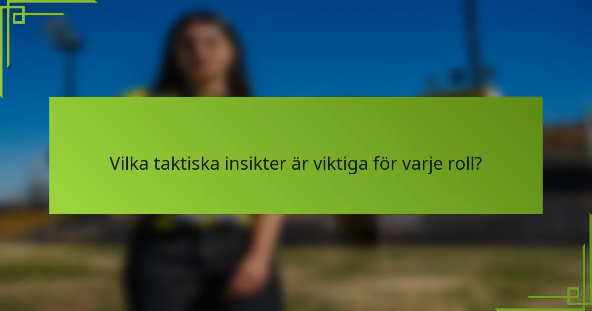 Vilka taktiska insikter är viktiga för varje roll?