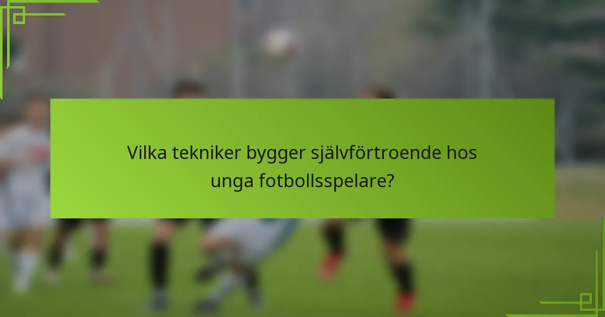 Vilka tekniker bygger självförtroende hos unga fotbollsspelare?